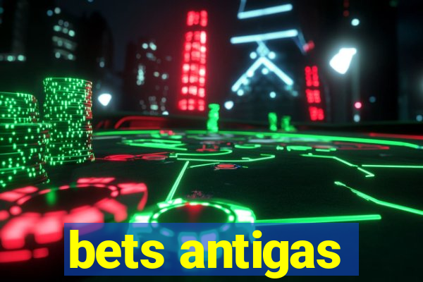 bets antigas